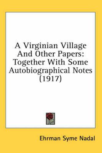 A Virginian Village and Other Papers: Together with Some Autobiographical Notes (1917)