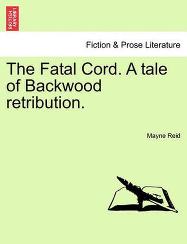 Cover image for The Fatal Cord. a Tale of Backwood Retribution.