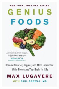 Cover image for Genius Foods: Become Smarter, Happier, and More Productive, While Protecting Your Brain Health for Life