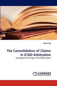 Cover image for The Consolidation of Claims in ICSID Arbitration