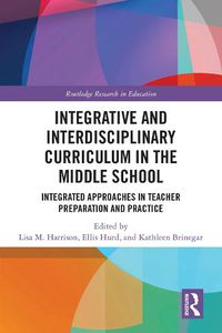 Cover image for Integrative and Interdisciplinary Curriculum in the Middle School: Integrated Approaches in Teacher Preparation and Practice