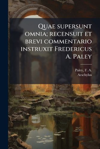 Cover image for Quae Supersunt Omnia; Recensuit Et Brevi Commentario Instruxit Fredericus A. Paley