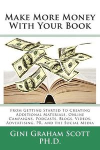 Cover image for Make More Money with Your Book: From Getting Started to Creating Additional Materials, Online Campaigns, Podcasts, Blogs, Videos, Advertising, PR, and the Social Media