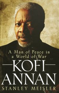 Cover image for Kofi Annan: A Man of Peace in a World of War