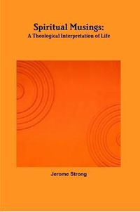 Cover image for Spiritual Musings: A Theological Interpretation of Life