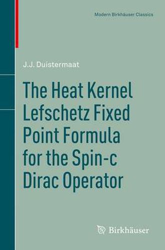 Cover image for The Heat Kernel Lefschetz Fixed Point Formula for the Spin-c Dirac Operator