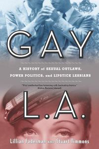 Cover image for Gay L.A.: A History of Sexual Outlaws, Power Politics, and Lipstick Lesbians