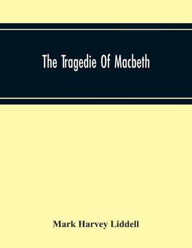 Cover image for The Tragedie Of Macbeth; A New Edition Of Shakspere'S Works With Critical Text In Elizabethan English And Brief Notes, Illustrative Of Elizabethan Life, Thought And Idiom