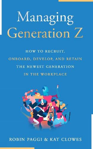 Cover image for Managing Generation Z: How to Recruit, Onboard, Develop and Retain the Newest Generation in the Workplace
