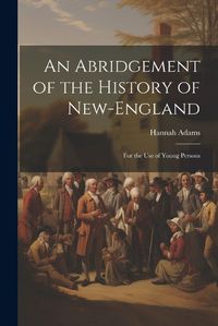 Cover image for An Abridgement of the History of New-England