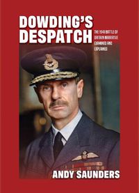 Cover image for Dowding's Despatch: The Leader of the Few's 1941 Battle of Britain Narrative Examined and Explained