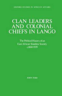 Cover image for Clan Leaders and Colonial Chiefs in Lango: The Political History of an East African Stateless Society, c.1800-1939