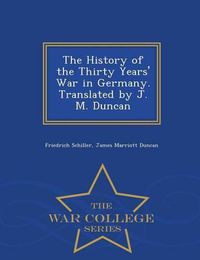 Cover image for The History of the Thirty Years' War in Germany. Translated by J. M. Duncan - War College Series