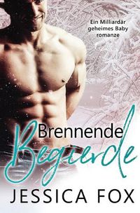 Cover image for Brennende Begierde: Ein Milliardar geheimes Baby romanze