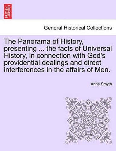 Cover image for The Panorama of History, Presenting ... the Facts of Universal History, in Connection with God's Providential Dealings and Direct Interferences in the Affairs of Men.