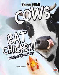 Cover image for Cows Eat Chicken! and Other Strange Facts