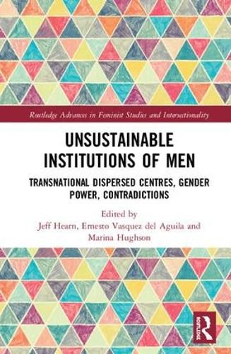 Cover image for Unsustainable Institutions of Men: Transnational Dispersed Centres, Gender Power, Contradictions