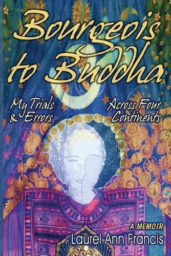 Cover image for Bourgeois To Buddha: My Trials and Errors Across Four Continents
