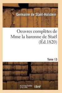 Cover image for Oeuvres Completes de Mme La Baronne de Stael. Tome 13