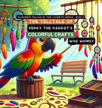 Cover image for The Telltale of Perry the Parrot's Colorful Crafts