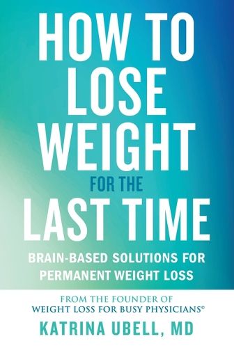 Cover image for How to Lose Weight for the Last Time: Brain-Based Solutions for Permanent Weight Loss