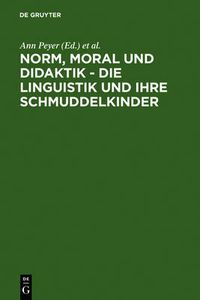 Cover image for Norm, Moral und Didaktik - Die Linguistik und ihre Schmuddelkinder