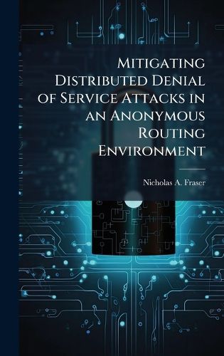 Cover image for Mitigating Distributed Denial of Service Attacks in an Anonymous Routing Environment