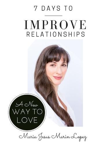 Cover image for 7 Days to Improve Relationships: A New Way to Love