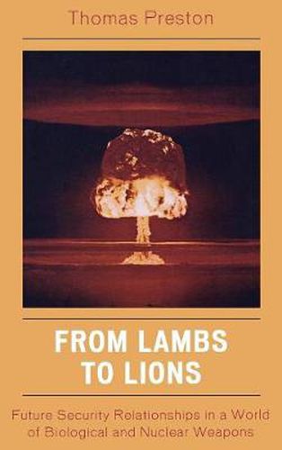 From Lambs to Lions: Future Security Relationships in a World of Biological and Nuclear Weapons