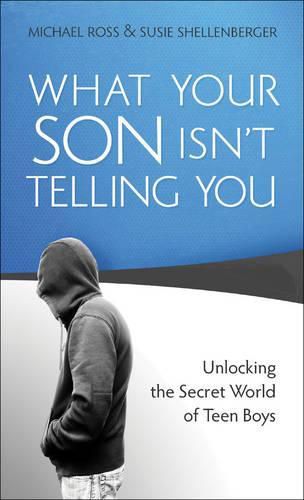 What Your Son Isn't Telling You: Unlocking the Secret World of Teen Boys