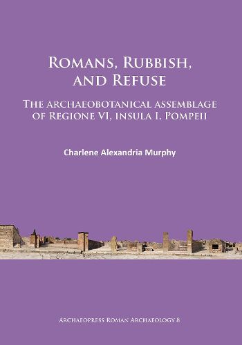 Cover image for Romans, Rubbish, and Refuse: The archaeobotanical assemblage of Regione VI, insula I, Pompeii