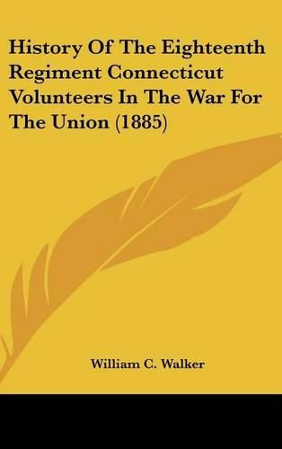 History of the Eighteenth Regiment Connecticut Volunteers in the War for the Union (1885)