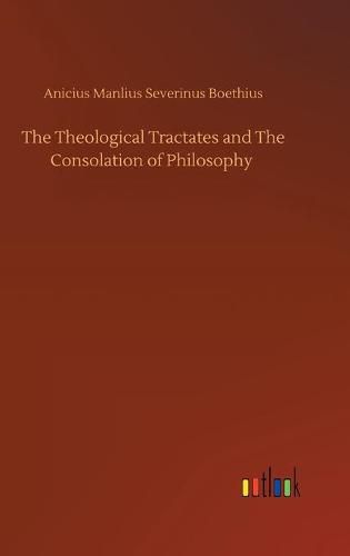 The Theological Tractates and The Consolation of Philosophy