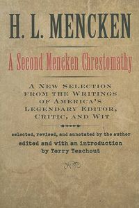 Cover image for A Second Mencken Chrestomathy: A New Selection from the Writings of America's Legendary Editor, Critic, and Wit