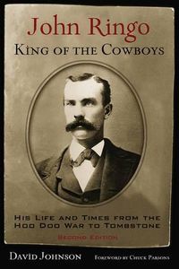 Cover image for John Ringo, King of the Cowboys: His Life and Times from the Hoo Doo War to Tombstone