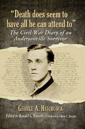 Death does seem to have all he can attend to: The Civil War Diary of an Andersonville Survivor