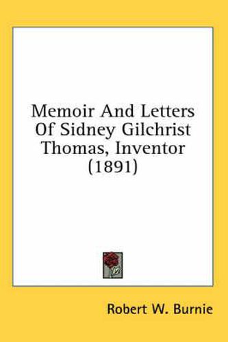 Cover image for Memoir and Letters of Sidney Gilchrist Thomas, Inventor (1891)