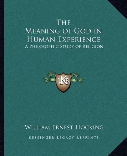 Cover image for The Meaning of God in Human Experience: A Philosophic Study of Religion