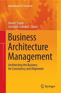 Cover image for Business Architecture Management: Architecting the Business for Consistency and Alignment