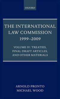 Cover image for The International Law Commission 1999-2009: Volume IV: Treaties, Final Draft Articles, and Other Materials