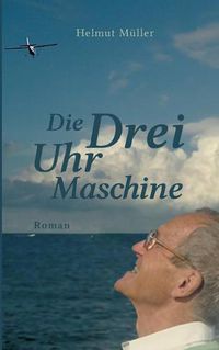 Cover image for Die Drei-Uhr-Maschine: Roman