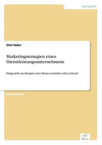 Cover image for Marketingstrategien eines Dienstleistungsunternehmens: Dargestellt am Beispiel eines Reisevermittlers (Euro Lloyd)