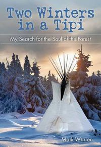 Cover image for Two Winters in a Tipi: My Search For The Soul Of The Forest