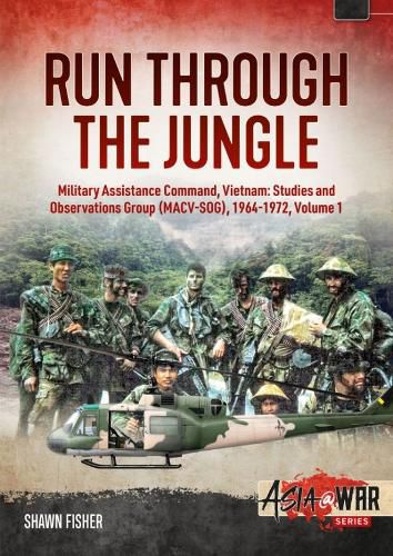 Cover image for Run Through the Jungle: Military Assistance Command, Vietnam: Studies and Observations Group (Macv-Sog), 1964-1972, Volume 1