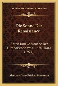 Cover image for Die Sonne Der Renaissance: Sitten Und Gebrauche Der Europaischen Welt, 1450-1600 (1921)