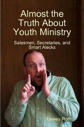 Cover image for Almost the Truth About Youth Ministry: Salesmen, Secretaries, and Smart Alecks