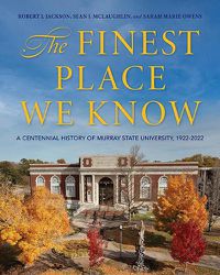 Cover image for The Finest Place We Know: A Centennial History of Murray State University, 1922-2022