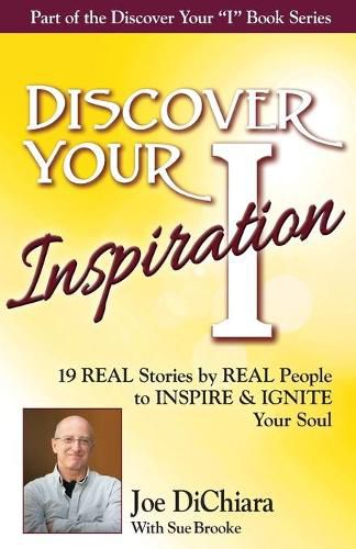 Discover Your Inspiration Joe DiChiara Edition: Real Stories by Real People to Inspire and Ignite Your Soul