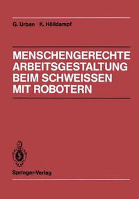 Cover image for Menschengerechte Arbeitsgestaltung beim Schweissen mit Robotern: Beispielhafte Loesungsmoeglichkeiten fur verschiedene Einsatztypen