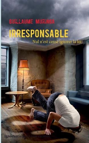 Cover image for Irresponsable: Nul n'est cense ignorer la loi